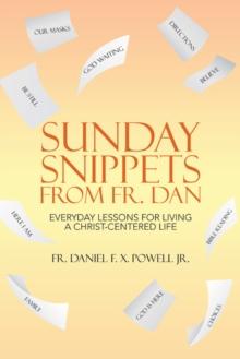 Sunday Snippets from Fr. Dan : Everyday Lessons for Living a Christ-Centered Life