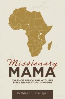 Missionary Mama : Tales of Africa and Wycliffe Bible Translators, 2001-2015