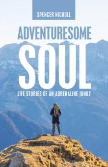 Adventuresome Soul : Life Stories of an Adrenaline Junky