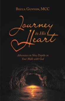 Journey to His Heart : Adventure to New Depths in Your Walk with God