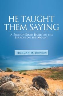 He Taught Them Saying : A Sermon Series Based on the Sermon on the Mount