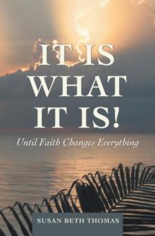 It Is What It Is! : Until Faith Changes Everything