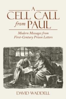 A Cell Call from Paul : Modern Messages from First-Century Prison Letters