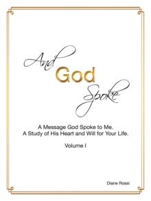 And God Spoke : A Message God Spoke to Me. a Study of His Heart and Will for Your Life. (Volume I)