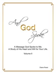 And God Spoke : A Message God Spoke to Me. a Study of His Heart and Will for Your Life. (Volume Ii)