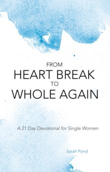 From Heart Break to Whole Again : A 21 Day Devotional for Single Women