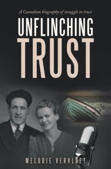 Unflinching Trust : A Canadian Biography of Struggle to Trust