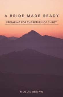 A Bride Made Ready : Preparing for the Return of Christ