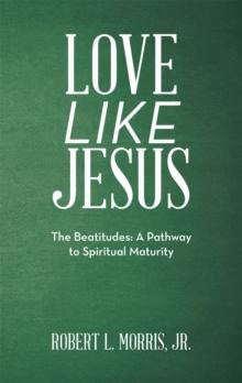 Love Like Jesus : The Beatitudes: a Pathway to Spiritual Maturity