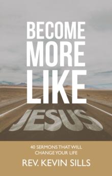 Become More Like Jesus : 40 Sermons That Will Change Your Life