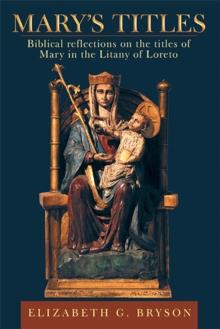 Mary's Titles : Biblical Reflections on the Titles of Mary in the Litany of Loreto