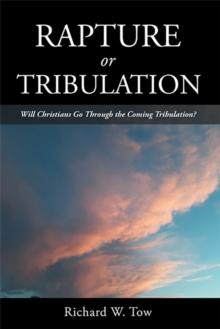 Rapture or Tribulation : Will Christians Go Through the Coming Tribulation?