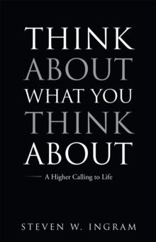 Think About What You Think About : A Higher Calling to Life