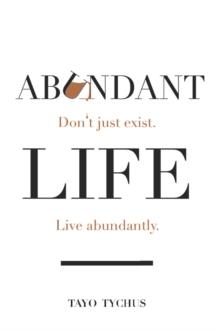 Abundant Life : Don't Just Exist. Live Abundantly.