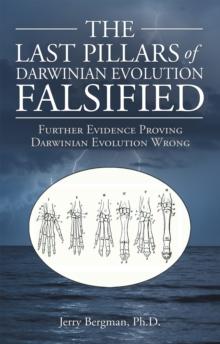 The Last Pillars of Darwinian Evolution Falsified : Further Evidence Proving Darwinian Evolution Wrong