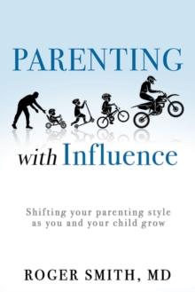 Parenting with Influence : Shifting Your Parenting Style as You and Your Child Grow