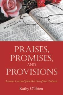 Praises, Promises, and   Provisions : Lessons Learned from the Pen of the Psalmist