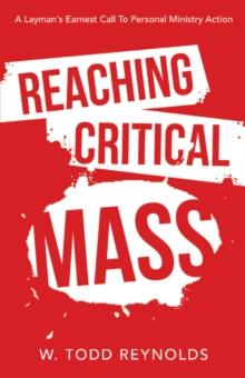 Reaching Critical Mass : A Layman's Earnest Call to Personal Ministry Action