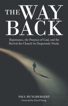 The Way Back : Repentance, the Presence of God, and the Revival the Church so Desperately Needs.