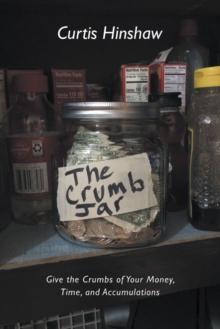 The Crumb Jar : Give the Crumbs of Your Money, Time, and Accumulations