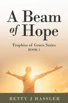 A Beam of Hope : Trophies of Grace Series Book 1