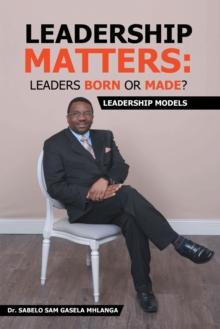 Leadership Matters: Leaders Born or Made? : Leadership Models