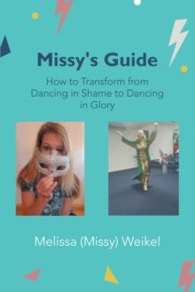 Missy's Guide : How to Transform from Dancing in Shame to Dancing in Glory