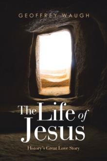 The Life of Jesus : History's Great Love Story