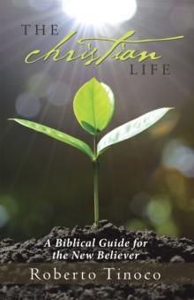 The Christian Life : A Biblical Guide for the New Believer