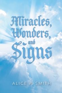 Miracles, Wonders, and Signs : Impossible Situations Made Possible Only by God