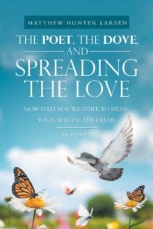 The Poet, the Dove, and Spreading the Love : Now That You'Re Here, to Hear, Your Special, It's Clear