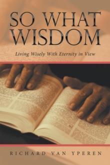 So What Wisdom : Living Wisely with Eternity in View