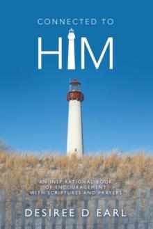 Connected to Him : An Inspirational Book of Encouragement with Scriptures and Prayers