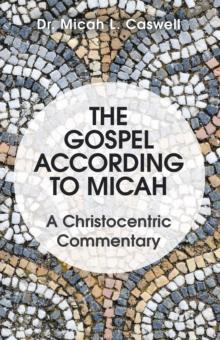 The Gospel According to Micah : A Christocentric Commentary