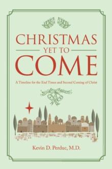 Christmas yet to Come : A Timeline for the End Times and Second Coming of Christ