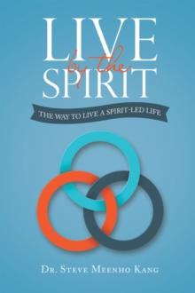 Live by the Spirit : The Way to Live a Spirit-Led Life