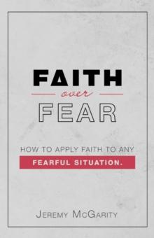 Faith over Fear : How to Apply Faith to Any Fearful Situation.