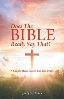 Does the Bible Really Say That? : A Simple Man's Search for the Truth.