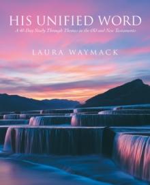 His Unified Word : A 40-Day Study Through Themes in the Old and New Testaments