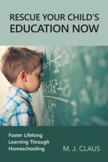 Rescue Your Child's Education Now : Foster Lifelong Learning Through Homeschooling