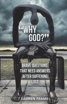 "Why God?" : Brave Questions That Need Answers After Suffering Loss