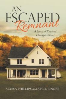 An Escaped Remnant : A Story of Revival Through Cancer