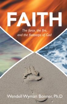 Faith : The Force, the Fire, and the Footsteps of God