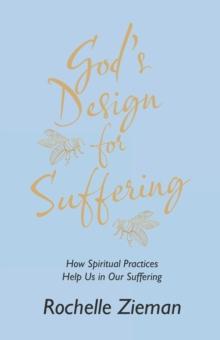 God's Design for Suffering : How Spiritual Practices Help Us in Our Suffering