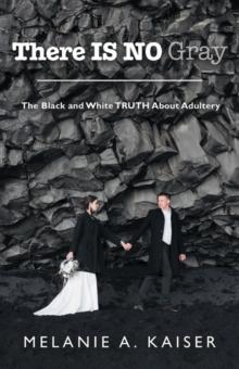 There Is No Gray : The Black and White Truth About Adultery