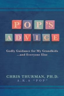 Pop's Advice : Godly Guidance for My Grandkids . . . and Everyone Else