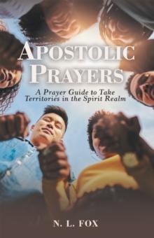 Apostolic Prayers : A Prayer Guide to Take Territories in the Spirit Realm