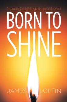 Born to Shine : Reclaiming Your Identity as the Light of the World