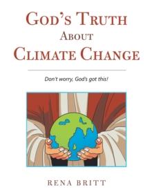 God's Truth About Climate Change : Don't Worry, God's Got This!