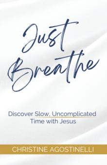 Just Breathe : Discover Slow, Uncomplicated Time with Jesus